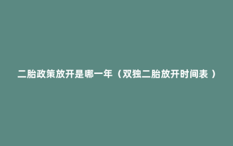 二胎政策放开是哪一年（双独二胎放开时间表 ）