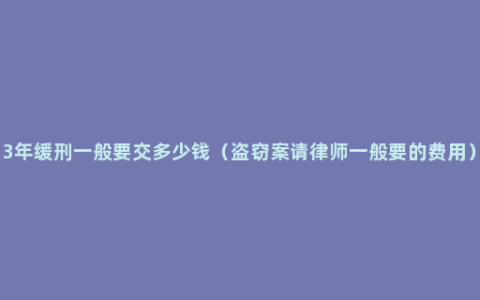 3年缓刑一般要交多少钱（盗窃案请律师一般要的费用）