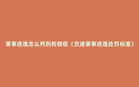 肇事逃逸怎么判刑和赔偿（交通肇事逃逸处罚标准）