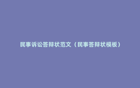 民事诉讼答辩状范文（民事答辩状模板）