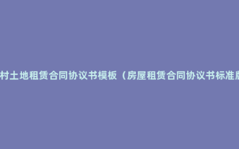 农村土地租赁合同协议书模板（房屋租赁合同协议书标准版）