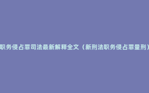 职务侵占罪司法最新解释全文（新刑法职务侵占罪量刑）