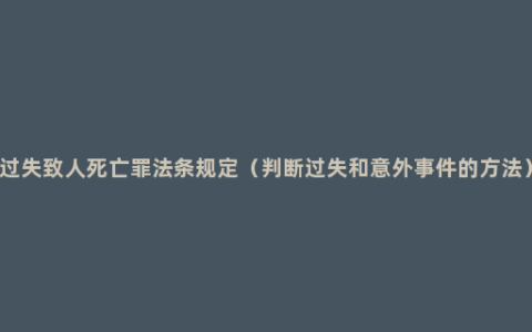 过失致人死亡罪法条规定（判断过失和意外事件的方法）