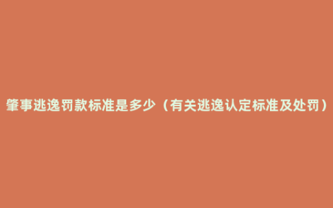 肇事逃逸罚款标准是多少（有关逃逸认定标准及处罚）