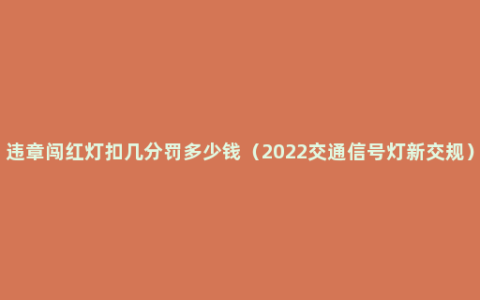 违章闯红灯扣几分罚多少钱（2022交通信号灯新交规）