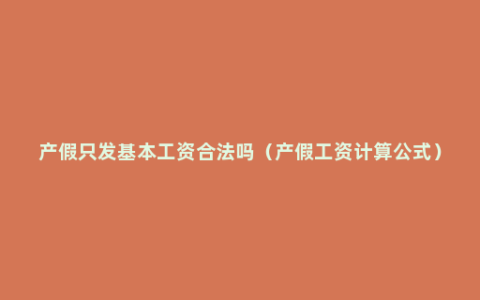 产假只发基本工资合法吗（产假工资计算公式）