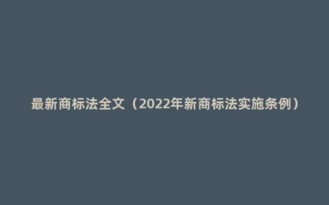 最新商标法全文（2022年新商标法实施条例）