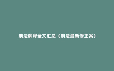 刑法解释全文汇总（刑法最新修正案）