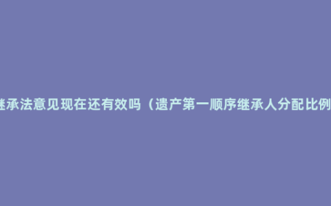 继承法意见现在还有效吗（遗产第一顺序继承人分配比例）