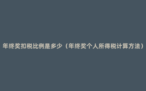 年终奖扣税比例是多少（年终奖个人所得税计算方法）