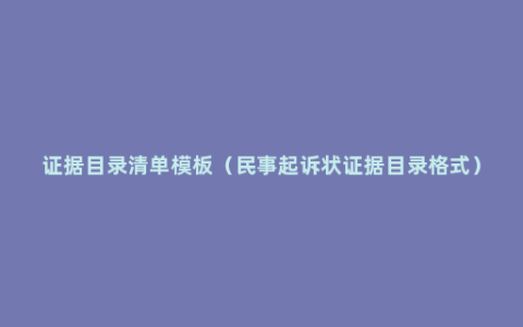 证据目录清单模板（民事起诉状证据目录格式）