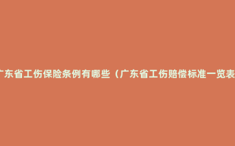 广东省工伤保险条例有哪些（广东省工伤赔偿标准一览表）