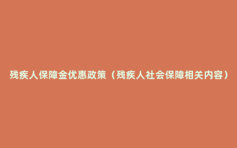 残疾人保障金优惠政策（残疾人社会保障相关内容）