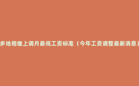 多地相继上调月最低工资标准（今年工资调整最新消息）