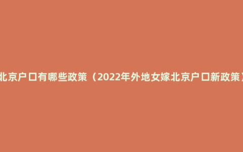 北京户口有哪些政策（2022年外地女嫁北京户口新政策）