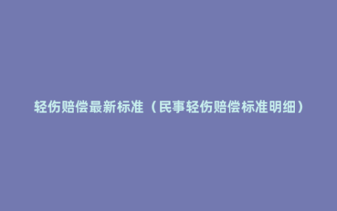 轻伤赔偿最新标准（民事轻伤赔偿标准明细）