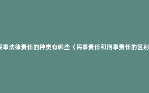 民事法律责任的种类有哪些（民事责任和刑事责任的区别）