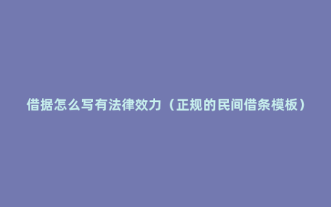 借据怎么写有法律效力（正规的民间借条模板）