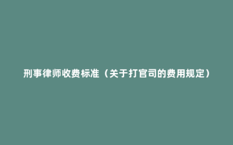 刑事律师收费标准（关于打官司的费用规定）