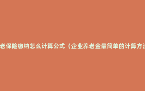 养老保险缴纳怎么计算公式（企业养老金最简单的计算方法）