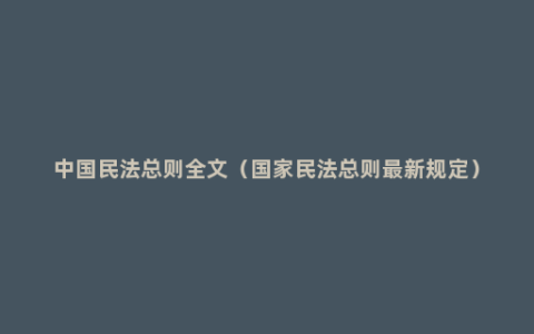 中国民法总则全文（国家民法总则最新规定）