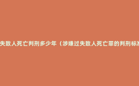 过失致人死亡判刑多少年（涉嫌过失致人死亡罪的判刑标准）