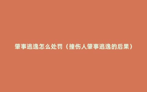 肇事逃逸怎么处罚（撞伤人肇事逃逸的后果）