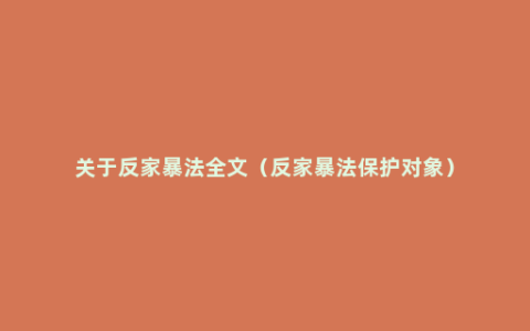 关于反家暴法全文（反家暴法保护对象）