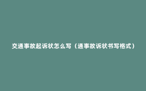 交通事故起诉状怎么写（通事故诉状书写格式）