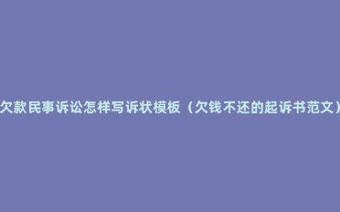 欠款民事诉讼怎样写诉状模板（欠钱不还的起诉书范文）