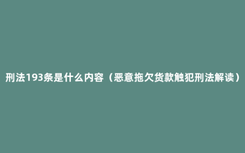 刑法193条是什么内容（恶意拖欠货款触犯刑法解读）