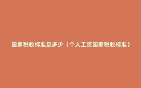 国家税收标准是多少（个人工资国家税收标准）