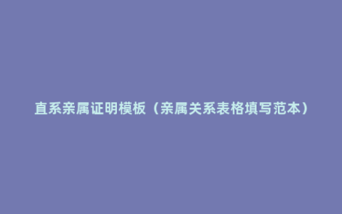 直系亲属证明模板（亲属关系表格填写范本）