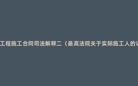 建设工程施工合同司法解释二（最高法院关于实际施工人的认定）