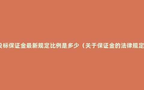 投标保证金最新规定比例是多少（关于保证金的法律规定）