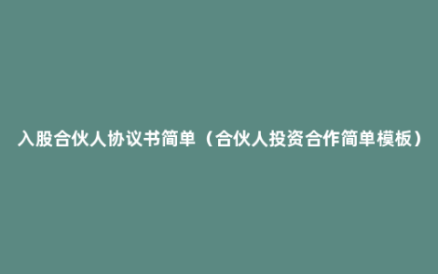 入股合伙人协议书简单（合伙人投资合作简单模板）