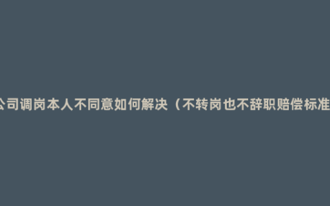 公司调岗本人不同意如何解决（不转岗也不辞职赔偿标准）