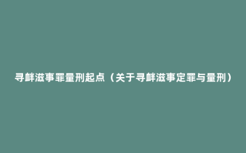 寻衅滋事罪量刑起点（关于寻衅滋事定罪与量刑）