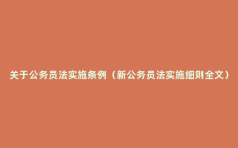 关于公务员法实施条例（新公务员法实施细则全文）