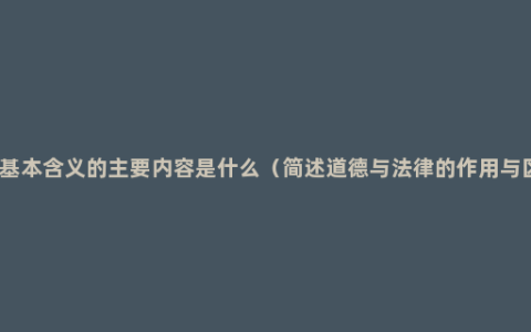 法治基本含义的主要内容是什么（简述道德与法律的作用与区别）