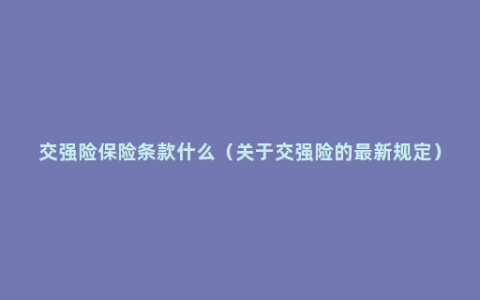 交强险保险条款什么（关于交强险的最新规定）