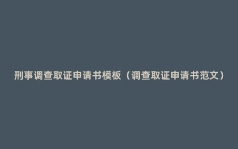 刑事调查取证申请书模板（调查取证申请书范文）