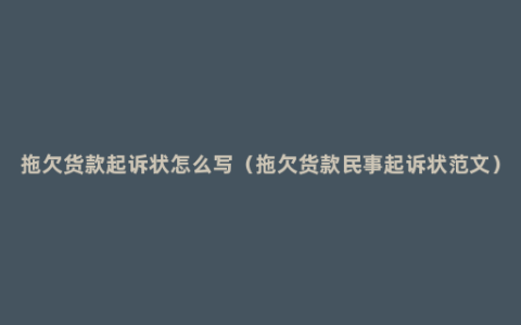 拖欠货款起诉状怎么写（拖欠货款民事起诉状范文）