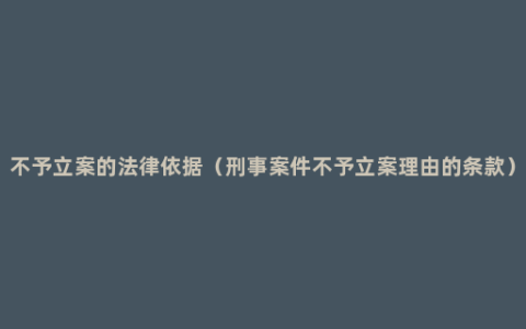 不予立案的法律依据（刑事案件不予立案理由的条款）