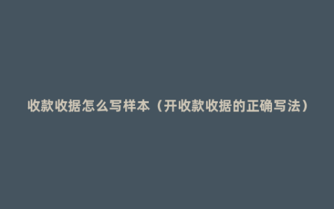 收款收据怎么写样本（开收款收据的正确写法）