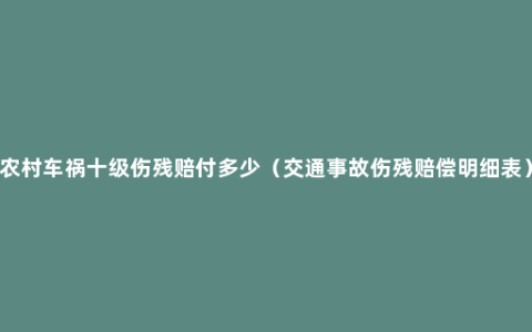 农村车祸十级伤残赔付多少（交通事故伤残赔偿明细表）