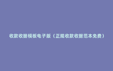 收款收据模板电子版（正规收款收据范本免费）