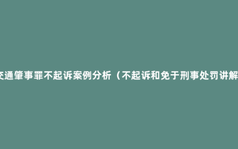 交通肇事罪不起诉案例分析（不起诉和免于刑事处罚讲解）