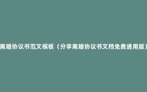 离婚协议书范文模板（分享离婚协议书文档免费通用版）