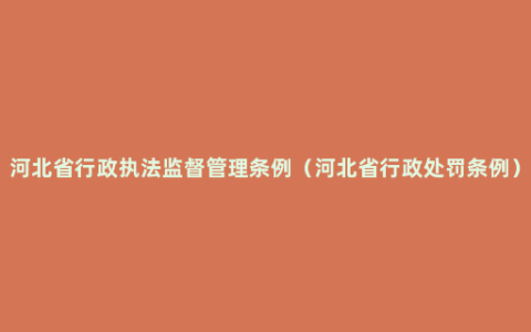 河北省行政执法监督管理条例（河北省行政处罚条例）